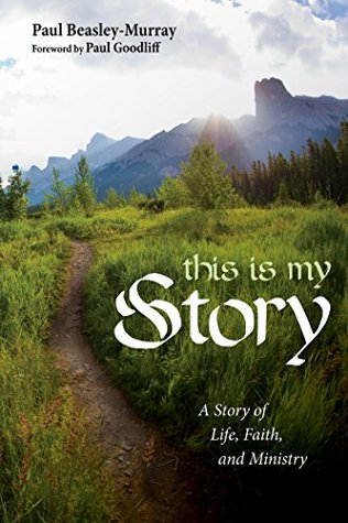 Read Online This Is My Story: A Story of Life, Faith, and Ministry - Paul Beasley-Murray | PDF