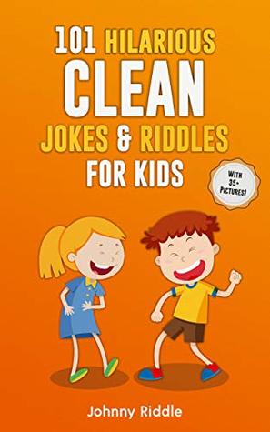 Download 101 Hilarious Clean Jokes & Riddles For Kids: Laugh Out Loud With These Funny and Clean Riddles & Jokes For Children (WITH 30  PICTURES)! (Funny Jokes For Kids Book 1) - Johnny Riddle file in PDF