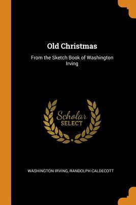 Read Old Christmas: From the Sketch Book of Washington Irving - Washington Irving file in PDF