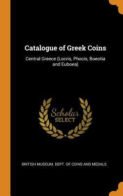 Download Catalogue of Greek Coins: Central Greece (Locris, Phocis, Boeotia and Euboea) - British Museum Dept of Coins and Medal | PDF