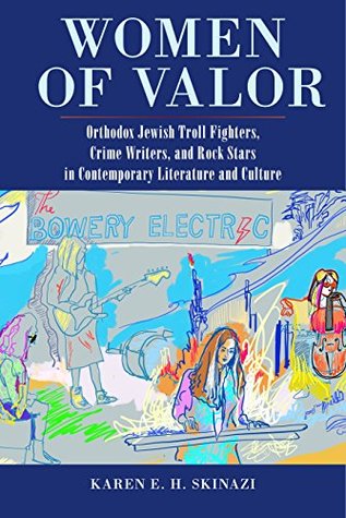 Full Download Women of Valor: Orthodox Jewish Troll Fighters, Crime Writers, and Rock Stars in Contemporary Literature and Culture - Karen E. H. Skinazi file in PDF