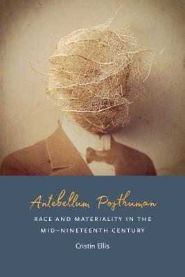 Full Download Antebellum Posthuman: Race and Materiality in the Mid-Nineteenth Century - Cristin Ellis file in ePub