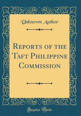 Read Online Reports of the Taft Philippine Commission (Classic Reprint) - Unknown file in PDF
