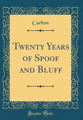 Full Download Twenty Years of Spoof and Bluff (Classic Reprint) - Carlton | ePub