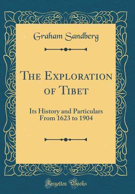 Download The Exploration of Tibet: Its History and Particulars from 1623 to 1904 (Classic Reprint) - Graham Sandberg | ePub