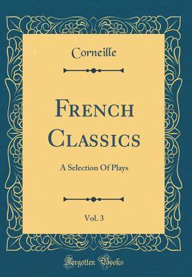 Full Download French Classics, Vol. 3: A Selection of Plays (Classic Reprint) - Corneille Corneille | ePub