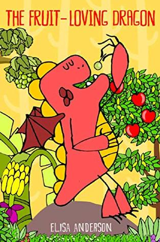 Read The Fruit-Loving Dragon - A colorful tale to encourage kids to eat their fruits! : Perfect story book for boys, girl from toddlers to ages 3-4, and 4-8 year olds - Elisa Anderson | ePub
