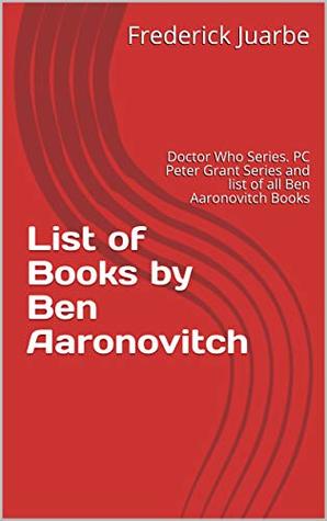 Download List of Books by Ben Aaronovitch: Doctor Who Series. PC Peter Grant Series and list of all Ben Aaronovitch Books - Frederick Juarbe file in ePub