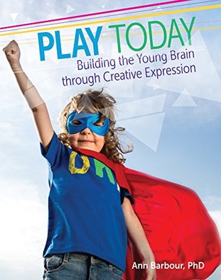 Full Download Play Today: Building the Young Brain through Creative Expression - Ann Barbour | ePub