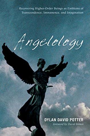 Read Angelology: Recovering Higher-Order Beings as Emblems of Transcendence, Immanence, and Imagination - Dylan David Potter file in PDF