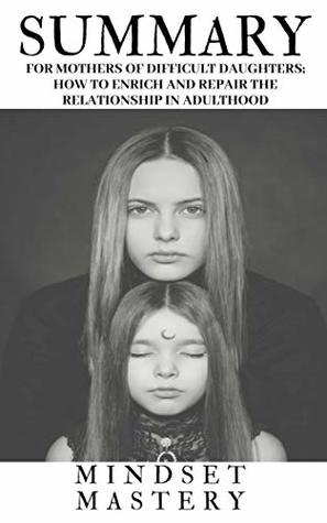 Read Summary : For Mothers of Difficult Daughters_ How to Enrich and Repair the Relationship in Adulthood - mastery mindset file in ePub