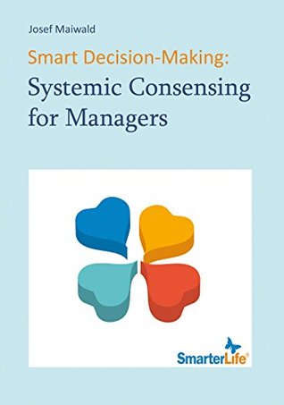 Read Smart decision-making: Systemic Consensing for Managers (SmarterLife) - Josef Maiwald | ePub