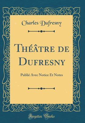 Full Download Th��tre de Dufresny: Publi� Avec Notice Et Notes (Classic Reprint) - Charles Dufresny | ePub