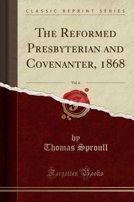 Download The Reformed Presbyterian and Covenanter, 1868, Vol. 6 (Classic Reprint) - John W. Sproull | PDF
