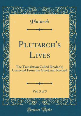 Full Download Plutarch's Lives, Vol. 3 of 5: The Translation Called Dryden's; Corrected from the Greek and Revised (Classic Reprint) - Plutarch file in ePub