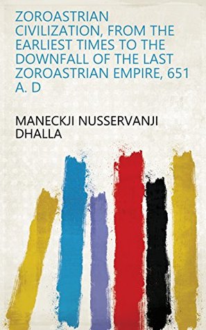 Full Download Zoroastrian civilization, from the earliest times to the downfall of the last Zoroastrian empire, 651 A. D - Maneckji Nusservanji Dhalla file in PDF