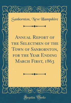 Full Download Annual Report of the Selectmen of the Town of Sanbornton, for the Year Ending March First, 1863 (Classic Reprint) - Sanbornton New Hampshire file in ePub