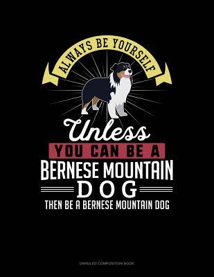 Read Online Always Be Yourself Unless You Can Be a Bernese Mountain Dog Then Be a Bernese Mountain Dog: Unruled Composition Book -  | ePub