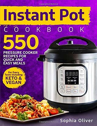 Read Online Instant Pot Cookbook: 550 Pressure Cooker Recipes for Quick and Easy Meals for Every Taste Including Keto and Vegan - Sophia Oliver file in ePub