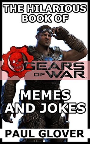 Read Online The Hilarious Book Of Gears Of War Memes And Jokes - Paul Groves file in ePub