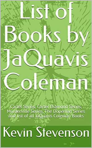 Download List of Books by JaQuavis Coleman: Cartel Series, Carter Diamond Series, Murderville Series, The Dopeman Series and list of all JaQuavis Coleman Books - Kevin Stevenson | PDF