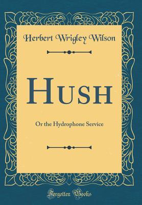 Read Hush: Or the Hydrophone Service (Classic Reprint) - Herbert Wrigley Wilson file in ePub