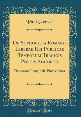Read de Sophocle a Romanis Liberae Rei Publicae Temporum Tragicis Poetis Adhibito: Dissertatio Inauguralis Philosophica (Classic Reprint) - Paul Gensel | ePub