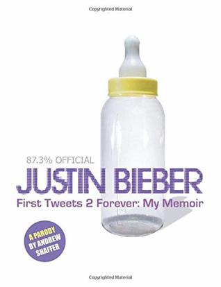 Full Download Justin Bieber: First Tweets 2 Forever: My Memoir: A Parody - Andrew Shaffer file in PDF