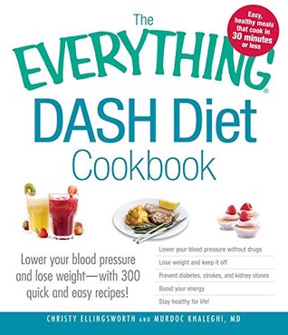 Download The Everything DASH Diet Cookbook: Lower your blood pressure and lose weight - with 300 quick and easy recipes! Lower your blood pressure without drugs,  and Stay healthy for life! (Everything®) - Christy Ellingsworth | ePub