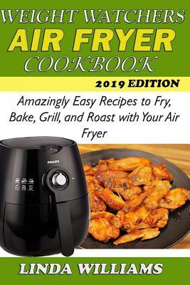 Read Online Weight Watchers Air Fryer Cookbook: Amazingly Easy Recipes to Fry, Bake, Grill, and Roast with Your Air Fryer - Linda Williams | ePub