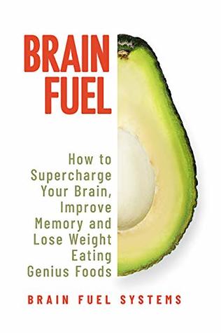 Read Brain Fuel: Supercharge Your Brain, Improve Memory and Lose Weight Eating Genius Foods - Brain Fuel Systems file in ePub