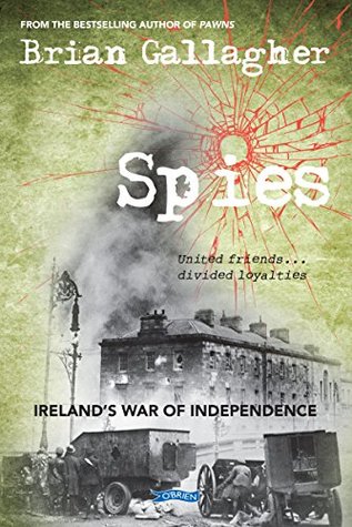 Read Online Spies: Ireland’s War of Independence. United friends  divided loyalties - Brian Gallagher | PDF
