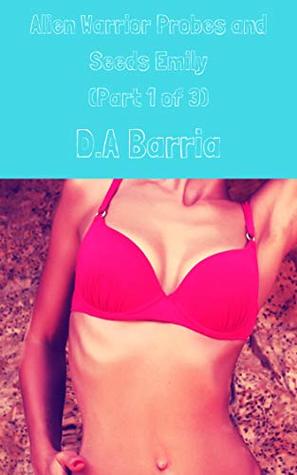 Read Alien Warrior Probes and Seeds Emily (Part 1 of 3) - D.A Barria file in ePub