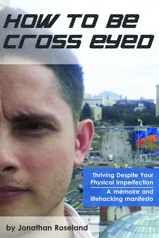 Download How To Be Cross Eyed: Thriving Despite Your Physical Imperfection - Jonathan Roseland | ePub