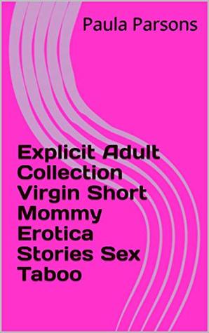 Read Explicit Adult Collection Virgin Short Mommy Erotica Stories Sex Taboo - Paula Parsons | PDF