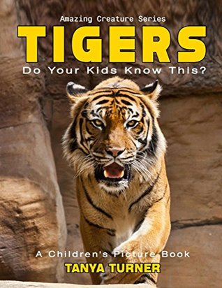 Full Download TIGERS Do Your Kids Know This?: A Children's Picture Book (Amazing Creature Series 17) - Tanya Turner | PDF