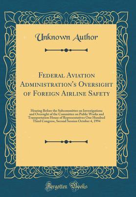 Read Federal Aviation Administration's Oversight of Foreign Airline Safety: Hearing Before the Subcommittee on Investigations and Oversight of the Committee on Public Works and Transportation House of Representatives One Hundred Third Congress, Second Session - Unknown file in ePub