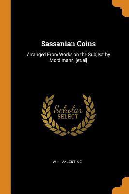 Download Sassanian Coins: Arranged from Works on the Subject by Mordlmann, [et.Al] - W.H. Valentine file in PDF