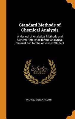 Read Online Standard Methods of Chemical Analysis: A Manual of Analytical Methods and General Reference for the Analytical Chemist and for the Advanced Student - Wilfred Welday Scott | ePub