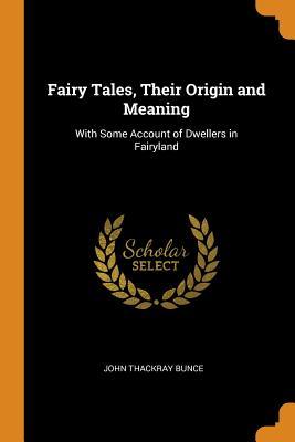 Full Download Fairy Tales, Their Origin and Meaning: With Some Account of Dwellers in Fairyland - John Thackray Bunce file in ePub
