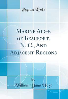 Read Online Marine Alg� of Beaufort, N. C., and Adjacent Regions (Classic Reprint) - William Dana Hoyt | ePub