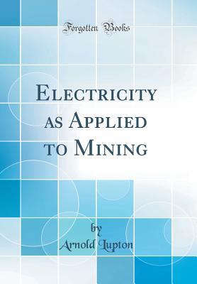 Download Electricity as Applied to Mining (Classic Reprint) - Arnold Lupton | ePub