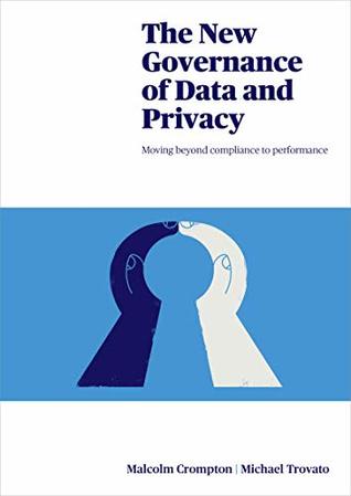 Download The New Governance of Data and Privacy: Moving beyond compliance to performance - Malcolm Crompton | ePub