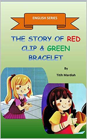 Download THE STORY OF RED CLIP & GREEN RUBBER (English Series Book 1) - Titih Mardiah | PDF