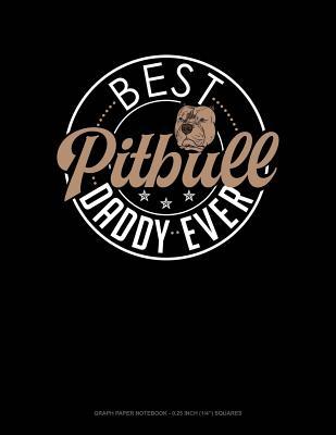 Read Online Best Pitbull Daddy Ever: Graph Paper Notebook - 0.25 Inch (1/4) Squares -  file in PDF
