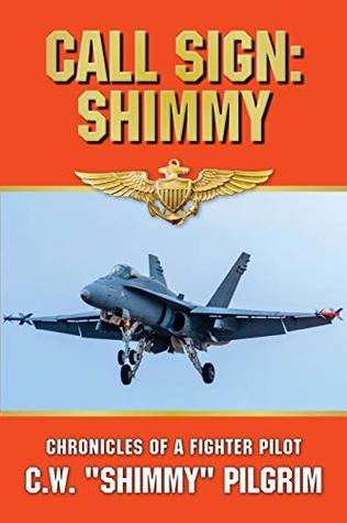 Full Download CALL SIGN: SHIMMY: CHRONICLES OF A FIGHTER PILOT - C.W. PILGRIM file in PDF