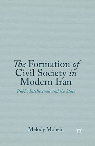 Read The Formation of Civil Society in Modern Iran: Public Intellectuals and the State - Melody Mohebi | PDF