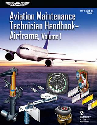 Read Online Aviation Maintenance Technician Handbook: Airframe, Volume 1: FAA-H-8083-31A, Volume 1 (FAA Handbooks Series) - Federal Aviation Administration (FAA)/Aviation Supplies & Academics (ASA) | ePub