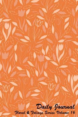 Read Online Daily Journal Floral and Foliage Series Volume 16: 6 X 9 Inches 150 Pages (75 Sheets) Lined Journal - Date Line and 22 Wide Ruled Lines for Writing. Cover with Print on Front and Back with Orange Background with Flowers and Foliage. -  file in ePub