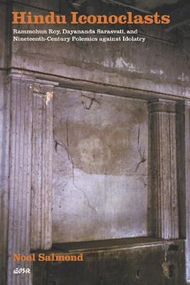 Full Download Hindu Iconoclasts: Rammohun Roy, Dayananda Sarasvati, and Nineteenth-Century Polemics Against Idolatry - Noel Salmond | PDF